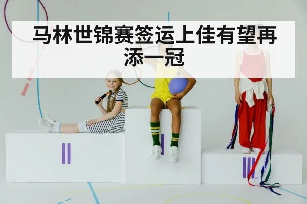 马林世锦赛签运上佳有望再添一冠