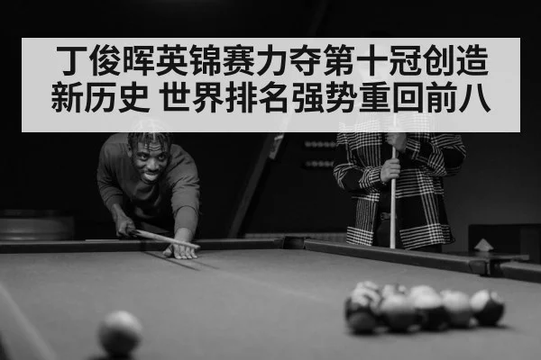 丁俊晖英锦赛力夺第十冠创造新历史 世界排名强势重回前八